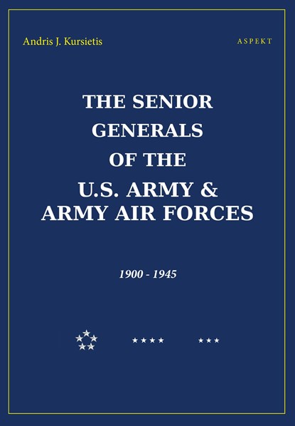 The Senior Generals of the U.S. Army & Army Air Forces, 1900 - 1945, Andris J. Kursietis - Ebook Adobe PDF - 9789464244014