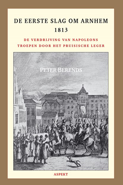 De eerste slag om Arnhem 1813, Peter Berends - Ebook - 9789464244526