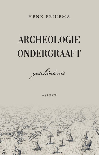 Archeologie ondergraaft geschiedenis, Henk Feikema - Ebook - 9789464245592