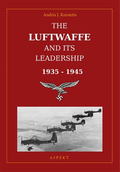 The Luftwaffe and its leadership 1935-1945, Andris J. Kursietis - Paperback - 9789464247886