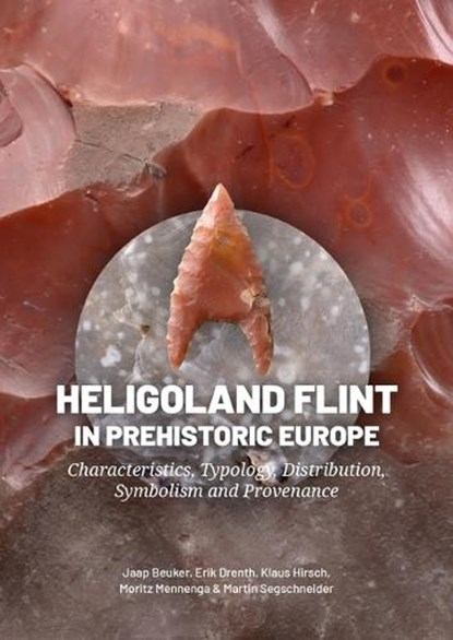 Heligoland Flint in Prehistoric Europe, Jaap Beuker ; Erik Drenth ; Klaus Hirsch ; Moritz Mennenga ; Martin Segschneider - Gebonden - 9789464264135