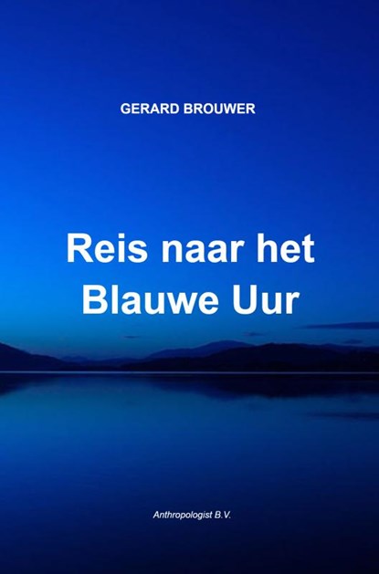 Reis naar het Blauwe Uur, Gerard Brouwer - Paperback - 9789464350456