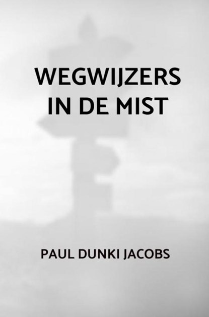 Wegwijzers in de mist, Paul Dunki Jacobs - Paperback - 9789464351835