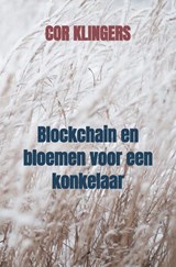 Blockchain en bloemen voor een konkelaar - Cor Klingers - 9789464352719