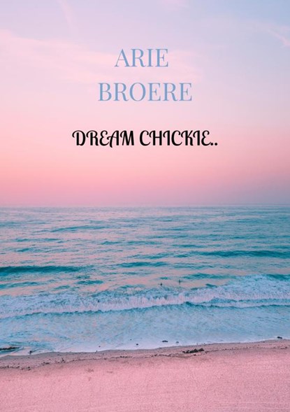 Dream chickie.., Arie Broere - Paperback - 9789464354218