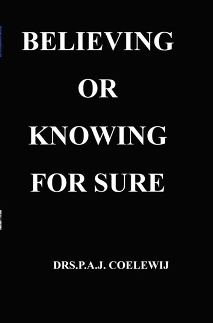 Believing or knowing for sure, Drs.P.A.J. Coelewij - Paperback - 9789464358018