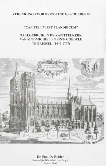 "Capitulum est Flandricum" : taalgebruik in de Kapittelkerk van Sint-Michiel en Sint-Goedele te Brussel (1047 - 1797), Paul De Ridder - Paperback - 9789464364248