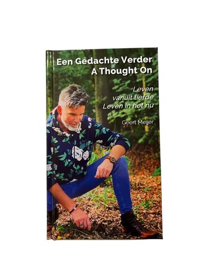 Een Gedachte Verder - A Thought On - Leven vanuit liefde - Leven in het nu, Geert Meijer - Gebonden - 9789464431551
