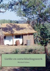 Liefde en ontwikkelingswerk - Michiel Eebes - 9789464432060