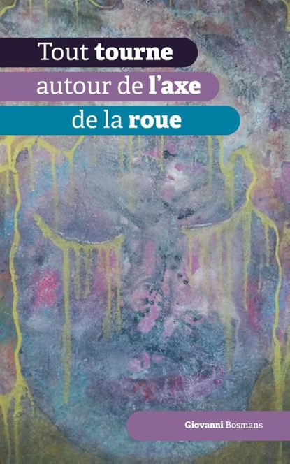 Tout tourne autour de l'axe de la roue, Giovanni Bosmans - Paperback - 9789464433821