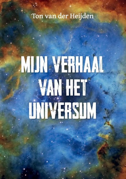 Mijn verhaal van het universum, Ton Van der Heijden - Paperback - 9789464437959