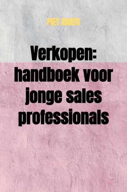 Verkopen: handboek voor jonge sales professionals, Piet Aarts - Paperback - 9789464481525