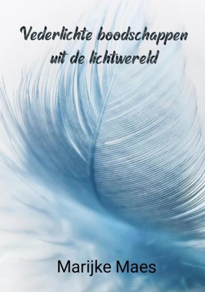 Vederlichte boodschappen uit de lichtwereld, Marijke Maes - Paperback - 9789464484496