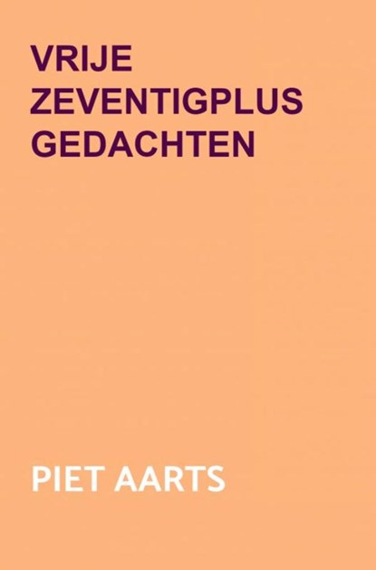 Vrije zeventigplus gedachten, Piet Aarts - Paperback - 9789464484984