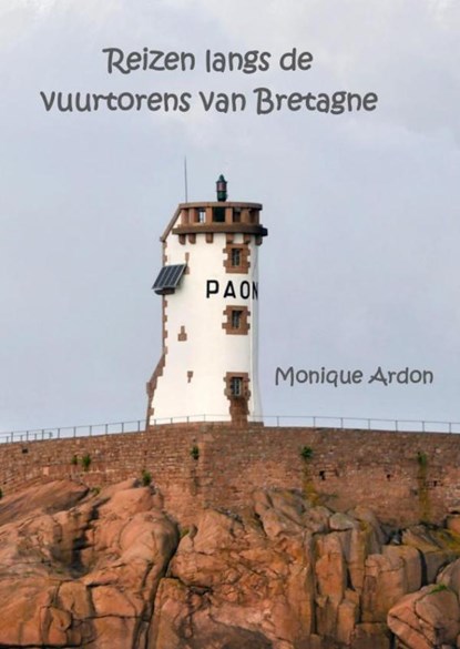 Reizen langs de vuurtorens van Bretagne, Monique Ardon - Paperback - 9789464486742