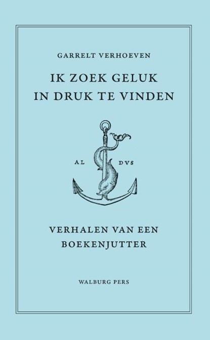 Ik zoek geluk in druk te vinden, Garrelt Verhoeven - Gebonden - 9789464560800