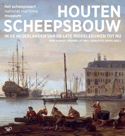 Houten scheepsbouw in de Nederlanden van de late middeleeuwen tot nu, Geke Burger ; Charlotte Jarvis ; Hendrik Lettany - Paperback - 9789464564334