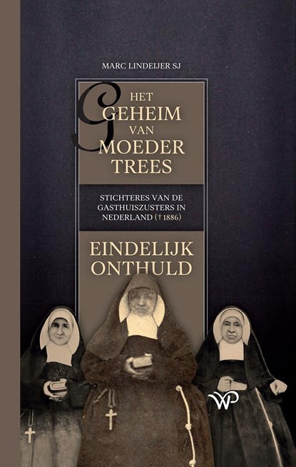 Het geheim van moeder Trees, stichteres van de gasthuiszusters in Nederland (†1886), eindelijk onthuld, Marc Lindeijer - Ebook - 9789464564617