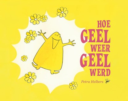 Hoe Geel weer Geel werd, Petra Helbers - Gebonden - 9789464611717