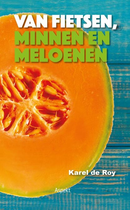 Van fietsen, minnen en meloenen, Karel de Roy - Paperback - 9789464620610