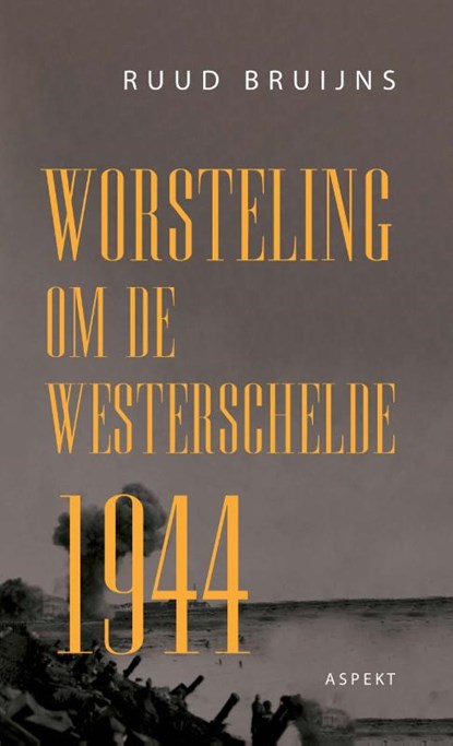 Worsteling om de Westerschelde 1944, Ruud Bruijns - Paperback - 9789464622478