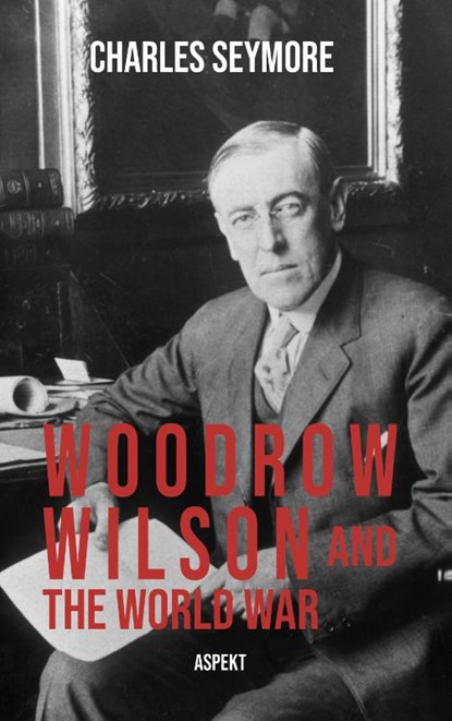 Woodrow Wilson and the World War, Charles Seymore - Paperback - 9789464622683
