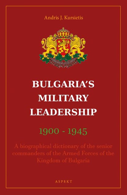 Bulgaria's Military Leaderschip 1900-1945, Andris J. Kursietis - Paperback - 9789464624700