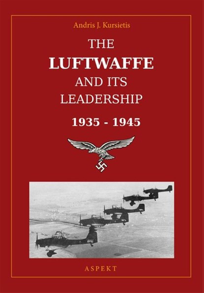 The Luftwaffe and its leadership 1935-1945, Andris J. Kursietis - Ebook - 9789464626094