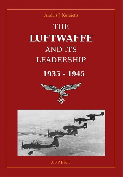 The Luftwaffe and its leadership 1935-1945, Andris J. Kursietis - Ebook Adobe PDF - 9789464626094