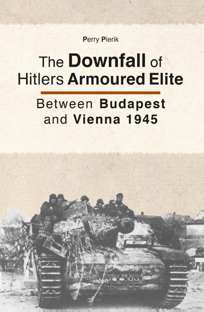 The Downfall of Hitlers Armoured Elite, Perry Pierik - Paperback - 9789464628487