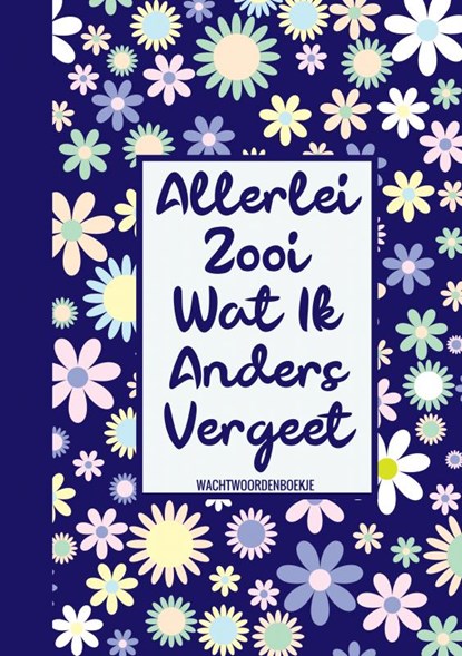 Wachtwoorden Boek Bloemmotief - Allerlei Zooi Wat Ik Steeds Vergeet (Wachtwoordenboekje / Wachtwoorden Boek), Wachtwoordenboekjes & Meer - Paperback - 9789464650822