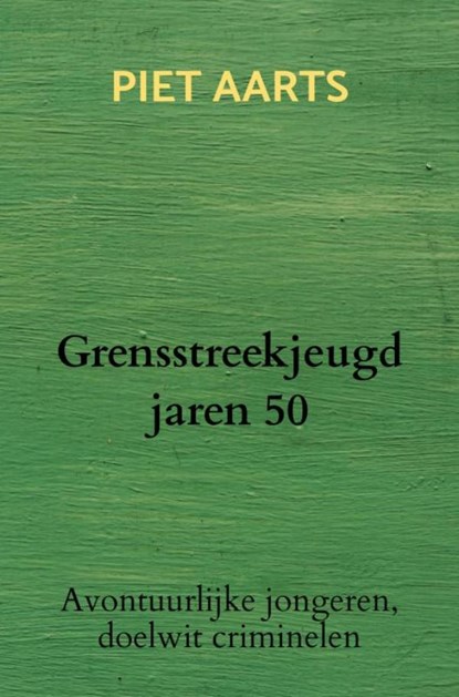 Grensstreekjeugd jaren 50, Piet Aarts - Paperback - 9789464654691