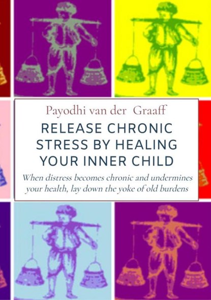 Release Chronic Stress by Healing Your Inner Child, Payodhi Van der Graaff - Paperback - 9789464655186