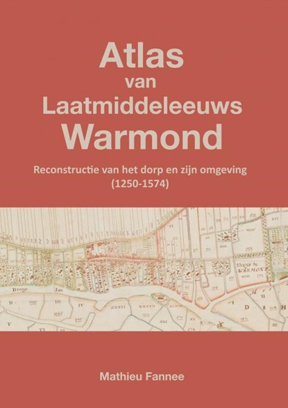 Atlas van Laatmiddeleeuws Warmond, Mathieu Fannee - Paperback - 9789464656992
