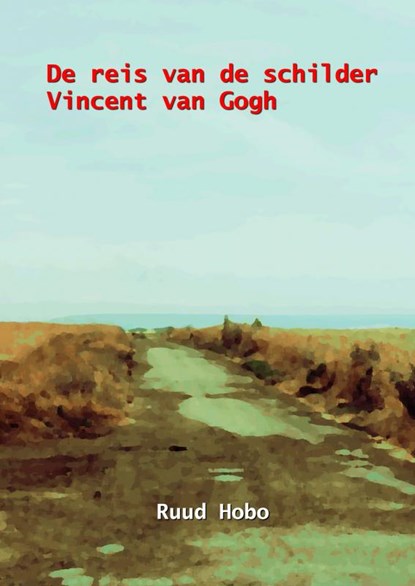 De reis van de schilder Vincent van Gogh, Ruud Hobo - Paperback - 9789464657173