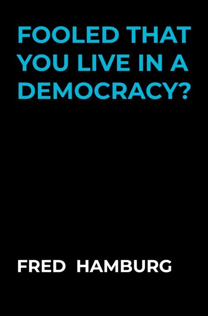 Fooled that you live in a democracy?, Fred Hamburg - Paperback - 9789464657265