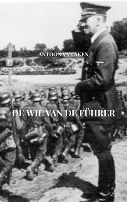 De wil van de Führer, Antoon van Aken - Paperback - 9789464658125