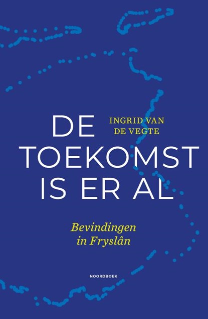 De toekomst is er al, Ingrid van de Vegte - Gebonden - 9789464710441