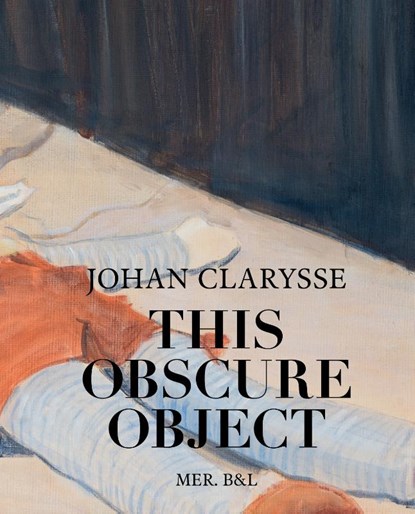 Johan Clarysse. This Obscure Object, Antoon van den Braembussche ; Frederik van Laere ; Johan Clarysse - Gebonden - 9789464759822