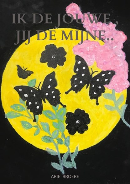 Ik de jouwe , Jij de mijne.., Arie Broere - Paperback - 9789464801873