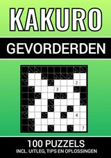 Kakuro - 100 Puzzels - voor Gevorderden - Inclusief Uitleg, Tips en Oplossingen - Puzzelboeken & Meer - 9789464807837
