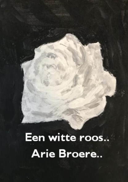 Een witte roos.., Arie Broere - Paperback - 9789464809213
