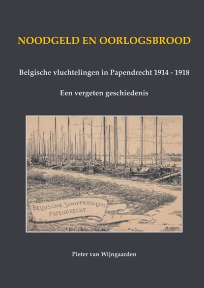 Noodgeld en oorlogsbrood - Belgische vluchtelingen in Papendrecht 1914 - 1918, Pieter van Wijngaarden - Gebonden - 9789464813180