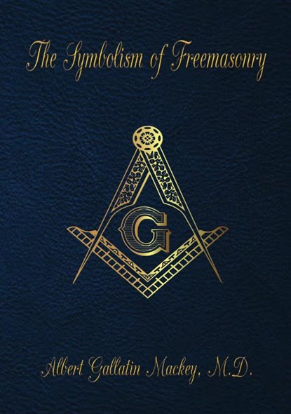 The Symbolism of Freemasonry, ALBERT GALLATIN MACKEY,  M.D. - Paperback - 9789464815542