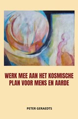 Werk mee aan het kosmische plan voor mens en aarde - Peter Geraedts - 9789464855517