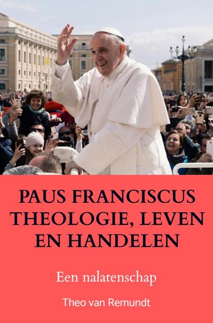 PAUS FRANCISCUS THEOLOGIE, LEVEN EN HANDELEN, Theo van Remundt - Paperback - 9789464856521