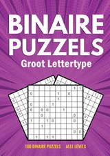 Binairo Groot Lettertype - 100 Binaire Puzzels - Alle Levels - Puzzelboeken met Groot Lettertype - 9789464857764