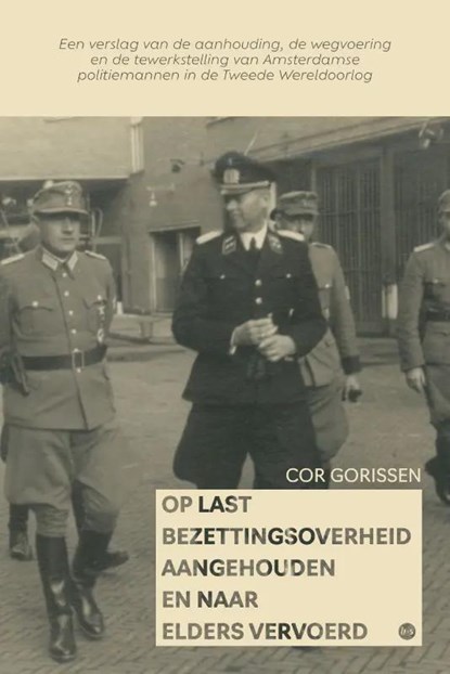 Op last Bezettingsoverheid aangehouden en naar elders vervoerd, Cor Gorissen - Paperback - 9789464893366