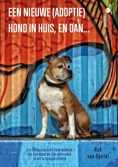 Een nieuwe (adoptie)hond in huis, en dan..., Rob van Opstal - Paperback - 9789464898958