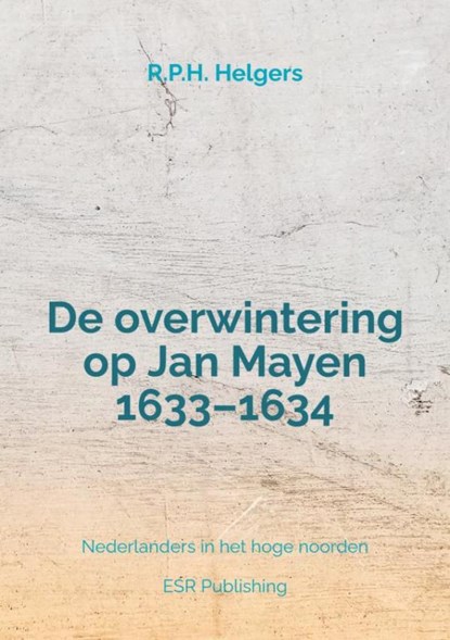 De overwintering op Jan Mayen 1633–1634, R.P.H. Helgers - Paperback - 9789464920604